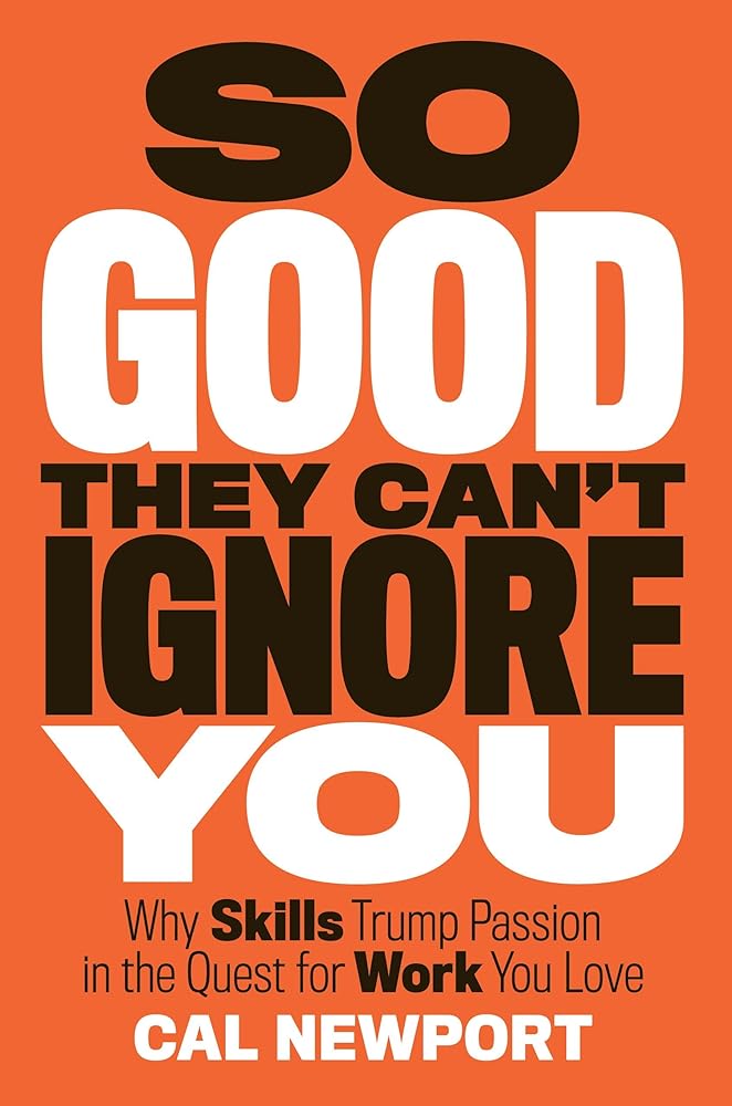 So Good They Can't Ignore You: Why Skills Trump Passion in the Quest for Work You Love cover image